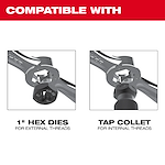 Compatible with 1" hex dies for external threads and tap collet for internal threads