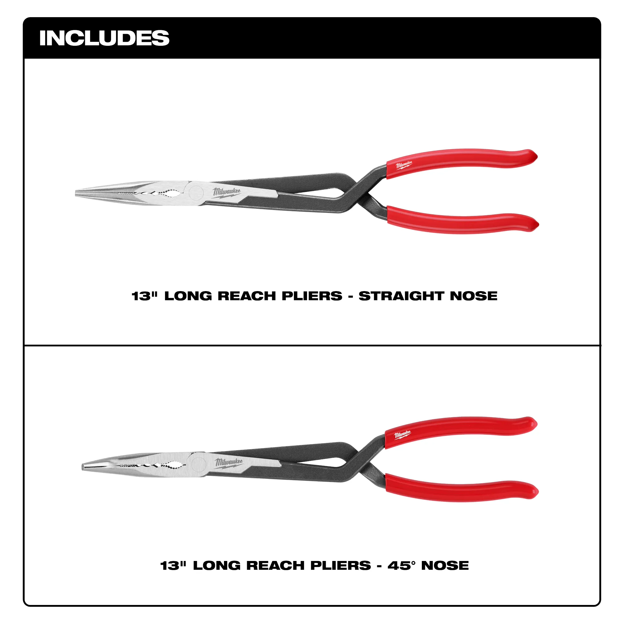 Includes (1) straight nose and (1) 45 degrees 13" long reach pliers